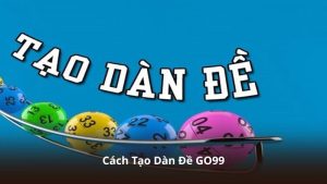 Cách Tạo Dàn Đề GO99 – Không Khí Theo Dõi Sôi Động Mỗi Ngày