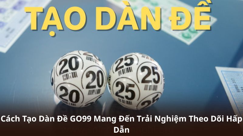 Cách Tạo Dàn Đề GO99 Mang Đến Trải Nghiệm Theo Dõi Hấp Dẫn