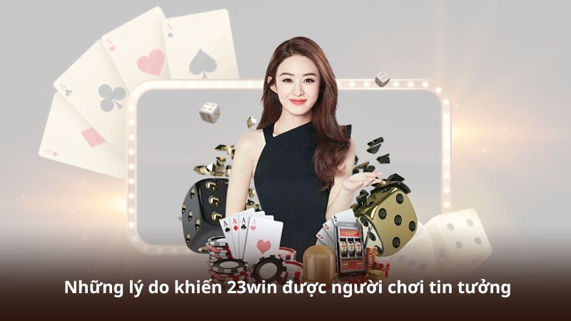 Những lý do khiến 23win được người chơi tin tưởng