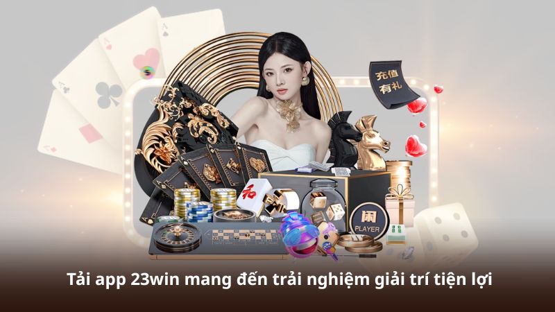 Tải app 23win mang đến trải nghiệm giải trí tiện lợi